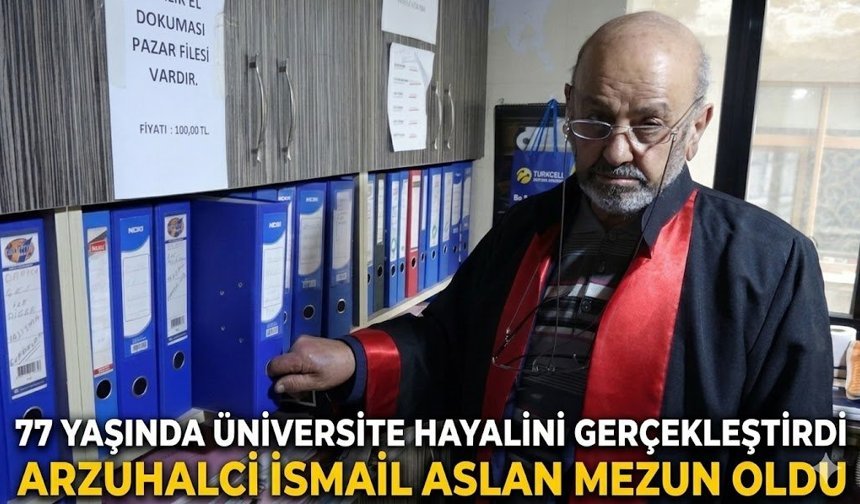 “77 YAŞINDA ÜNİVERSİTE HAYALİNİ GERÇEKLEŞTİRDİ ARZUHALCİ İSMAİL ASLAN MEZUN OLDU”
