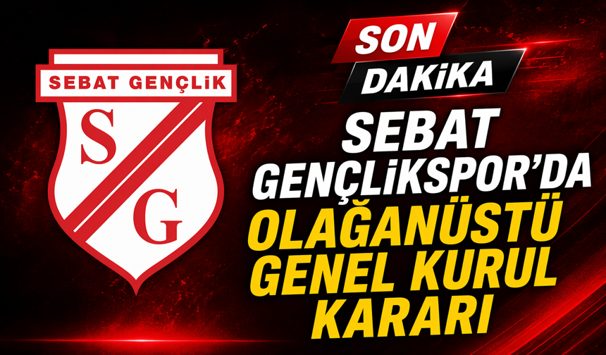 SEBAT GENÇLİKSPOR’DA OLAĞANÜSTÜ GENEL KURUL KARARI