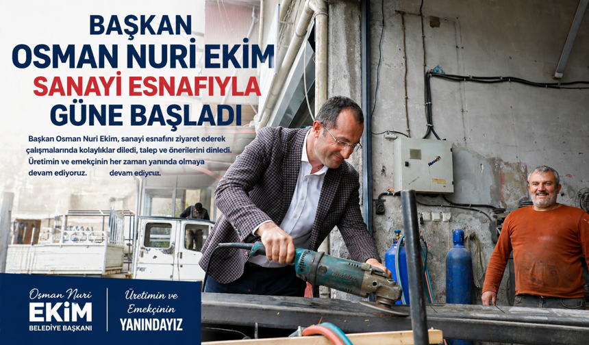 BAŞKAN OSMAN NURİ EKİM SANAYİ ESNAFIYLA GÜNE BAŞLADI