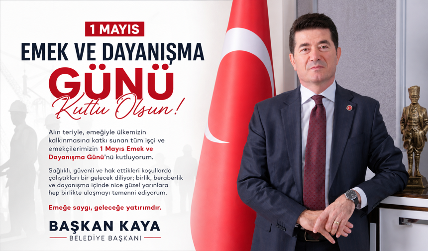 BAŞKAN KAYA, 1 MAYIS EMEK VE DAYANIŞMA GÜNÜ'NÜ KUTLADI