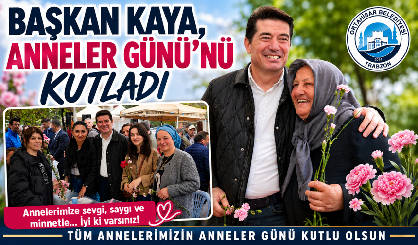 BAŞKAN KAYA, ANNELER GÜNÜ’NÜ KUTLADI