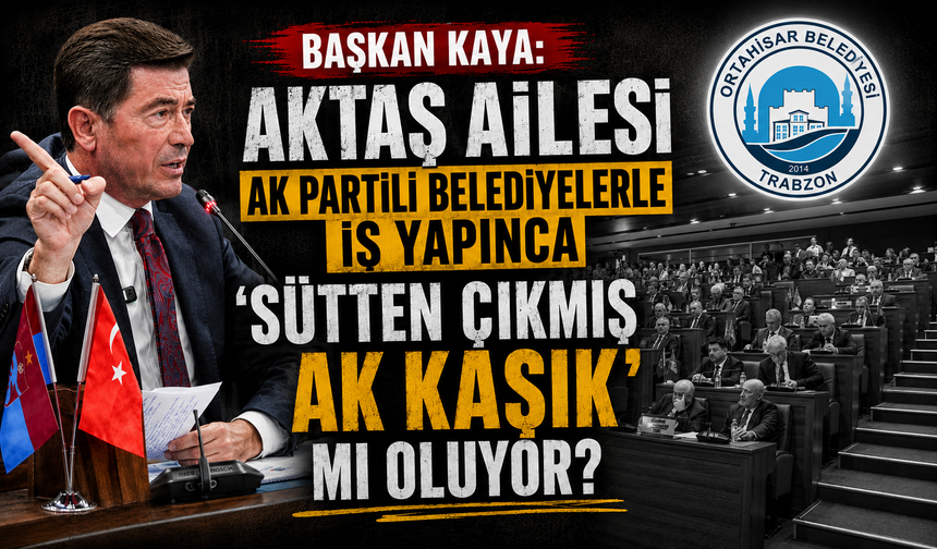 BAŞKAN KAYA: “AKTAŞ AİLESİ AK PARTİLİ BELEDİYELERLE İŞ YAPINCA 'SÜTTEN ÇIKMIŞ AK KAŞIK' MI OLUYOR?”