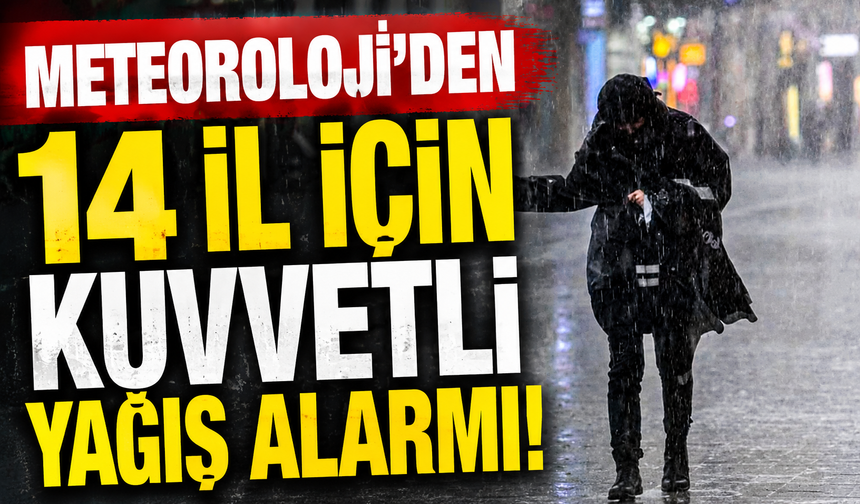 METEOROLOJİ’DEN 14 İL İÇİN KUVVETLİ YAĞIŞ ALARMI