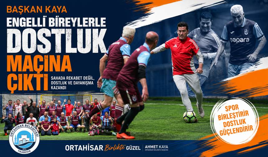 BAŞKAN KAYA, ENGELLİ BİREYLERLE DOSTLUK MAÇINA ÇIKTI