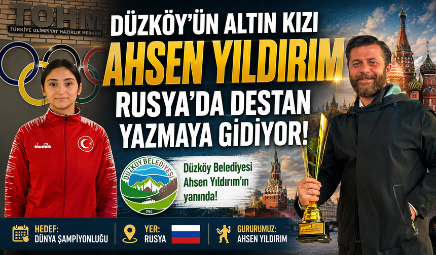 DÜZKÖY’ÜN ALTIN KIZI AHSEN YILDIRIM RUSYA’DA DESTAN YAZMAYA GİDİYOR!