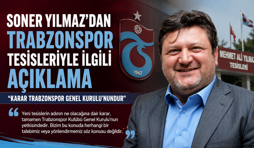 TRABZONSPOR TESİSLERİYLE İLGİLİ TARTIŞMALARA SONER YILMAZ’DAN AÇIKLAMA
