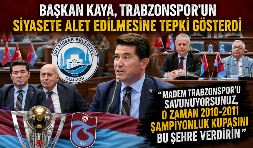 BAŞKAN KAYA, TRABZONSPOR’UN SİYASETE ALET EDİLMESİNE TEPKİ GÖSTERDİ