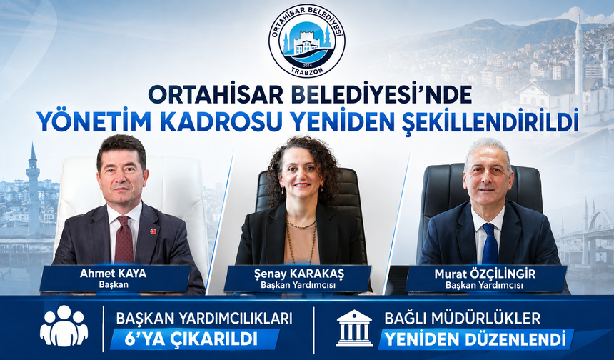 ORTAHİSAR BELEDİYESİ’NDE YÖNETİM KADROSU, YENİDEN ŞEKİLLENDİRİLDİ