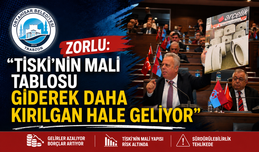 ZORLU:“TİSKİ’NİN MALİ TABLOSU GİDEREK DAHA KIRILGAN HALE GELİYOR”