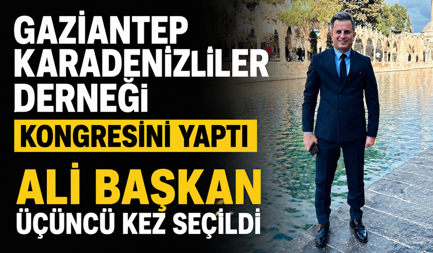 GAZİANTEP KARADENİZLİLER DERNEĞİ KONGRESİNİ YAPTI