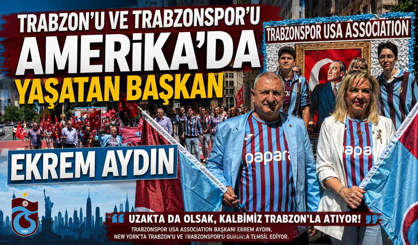 TRABZON’U VE TRABZONSPOR’U AMERİKA’DA YAŞATAN BAŞKAN “EKREM AYDIN”