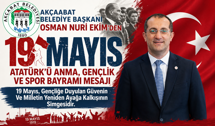 AKÇAABAT BELEDİYE BAŞKANI OSMAN NURİ EKİM’DEN 19 MAYIS ATATÜRK’Ü ANMA, GENÇLİK VE SPOR BAYRAMI MESAJI