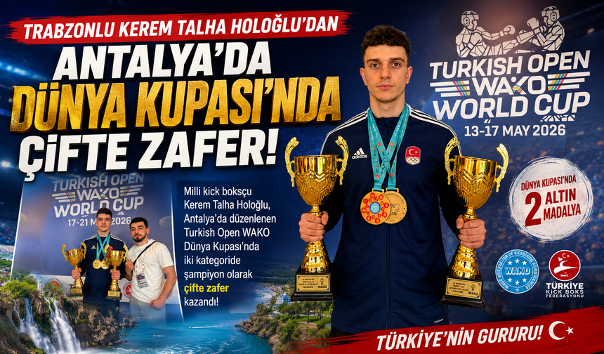 TRABZONLU KEREM TALHA HOLOĞLU’DAN ANTALYA'DA DÜNYA KUPASI'NDA ÇİFTE ZAFER!