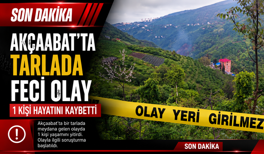 AKÇAABAT’TA TARLADA FECİ OLAY
