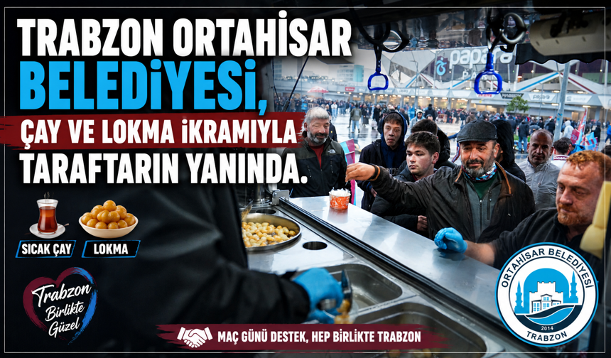 ORTAHİSAR BELEDİYESİ, ÇAY VE LOKMA İKRAMIYLA TARAFTARIN YANINDA
