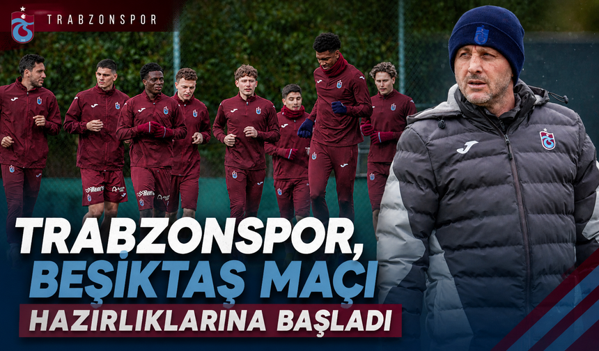 TRABZONSPOR, BEŞİKTAŞ MAÇI HAZIRLIKLARINA BAŞLADI