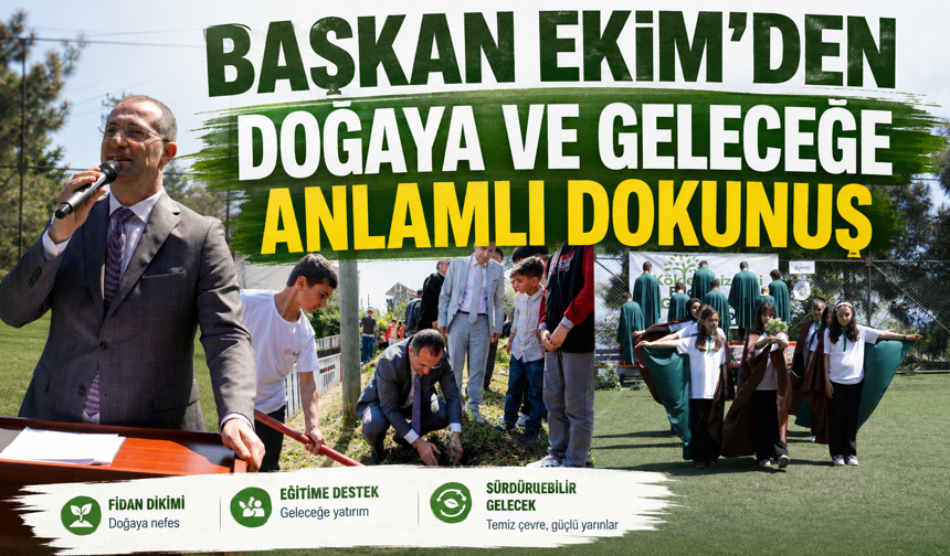 BAŞKAN EKİM’DEN DOĞAYA VE GELECEĞE ANLAMLI DOKUNUŞ