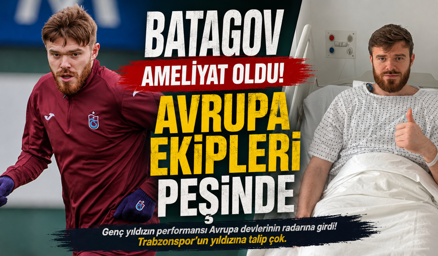 BATAGOV AMELİYAT OLDU: AVRUPA EKİPLERİ PEŞİNDE