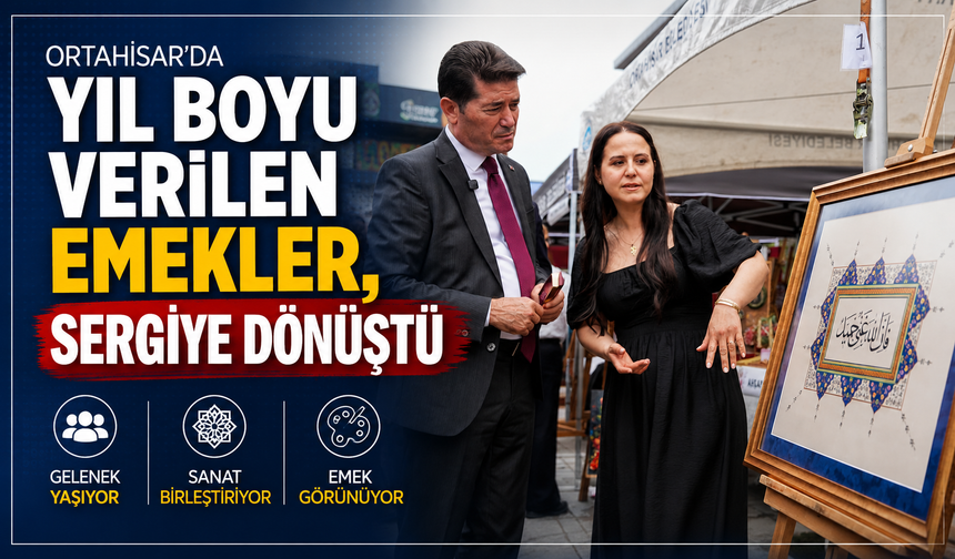 ORTAHİSAR’DA YIL BOYU VERİLEN EMEKLER, SERGİYE DÖNÜŞTÜ