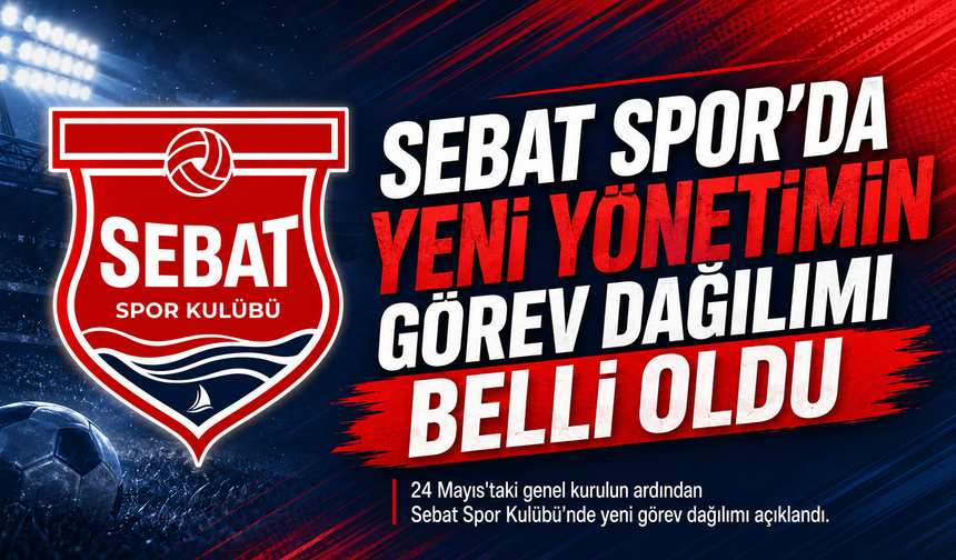 SEBAT SPOR’DA YENİ DÖNEMİN GÖREV DAĞILIMI BELLİ OLDU