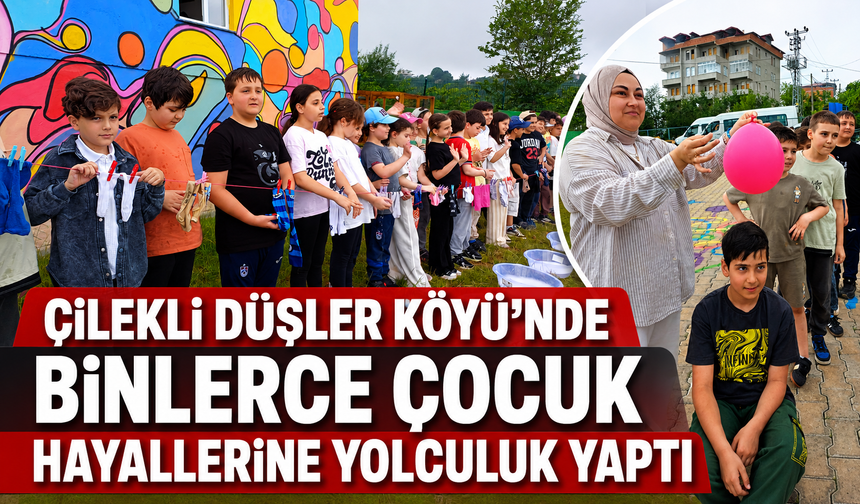 ÇİLEKLİ DÜŞLER KÖYÜ'NDE BİNLERCE ÇOCUK HAYALLERİNE YOLCULUK YAPTI