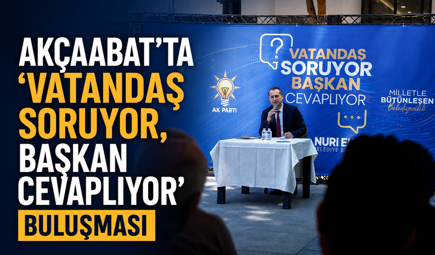 AKÇAABAT’TA “VATANDAŞ SORUYOR, BAŞKAN CEVAPLIYOR” BULUŞMASI