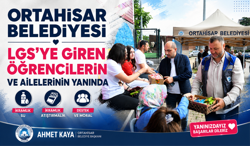 ORTAHİSAR BELEDİYESİ, LGS’YE GİREN ÖĞRENCİLERİN VE AİLELERİNİN YANINDA
