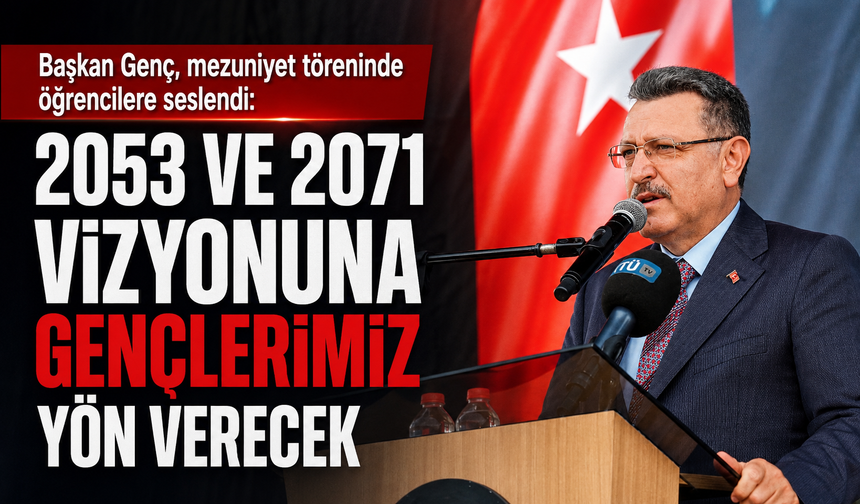 BAŞKAN GENÇ, MEZUNİYET TÖRENİNDE ÖĞRENCİLERE SESLENDİ