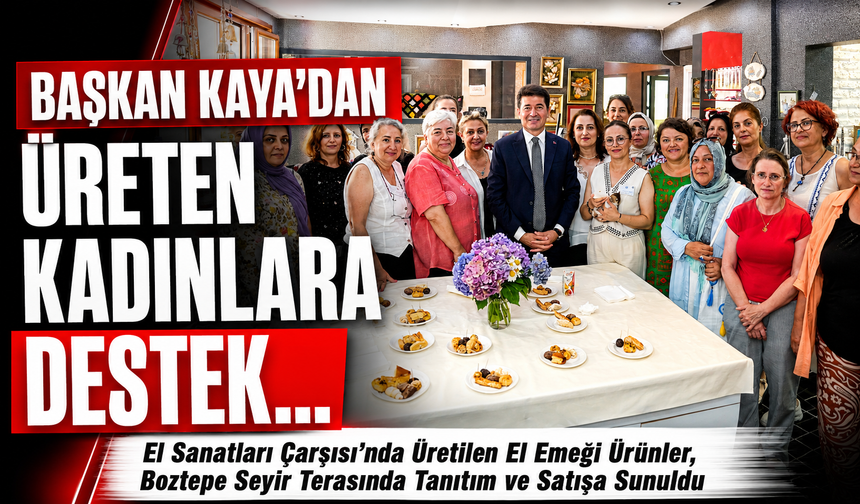 BAŞKAN KAYA’DAN ÜRETEN KADINLARA DESTEK...