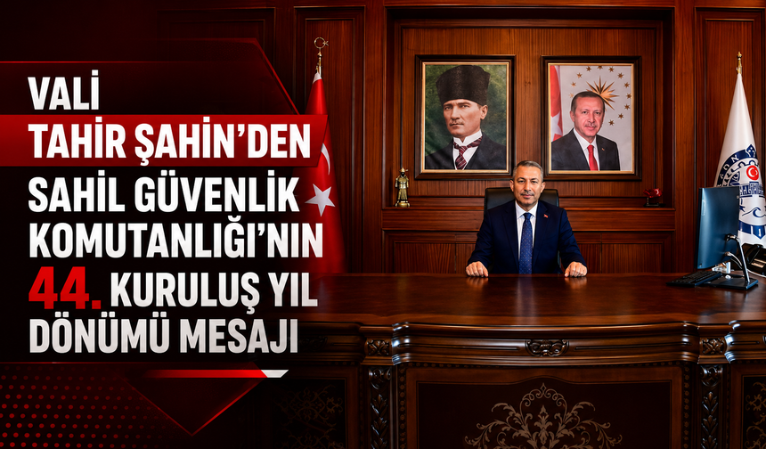 VALİ TAHİR ŞAHİN’DEN SAHİL GÜVENLİK KOMUTANLIĞI’NIN 44. KURULUŞ YIL DÖNÜMÜ MESAJI