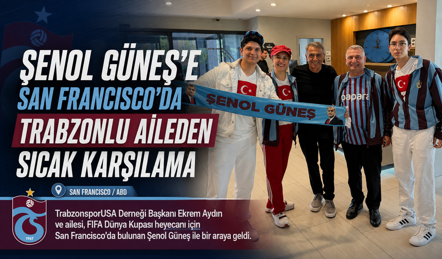 ŞENOL GÜNEŞ’E SAN FRANCISCO’DA TRABZONLU AİLEDEN SICAK KARŞILAMA