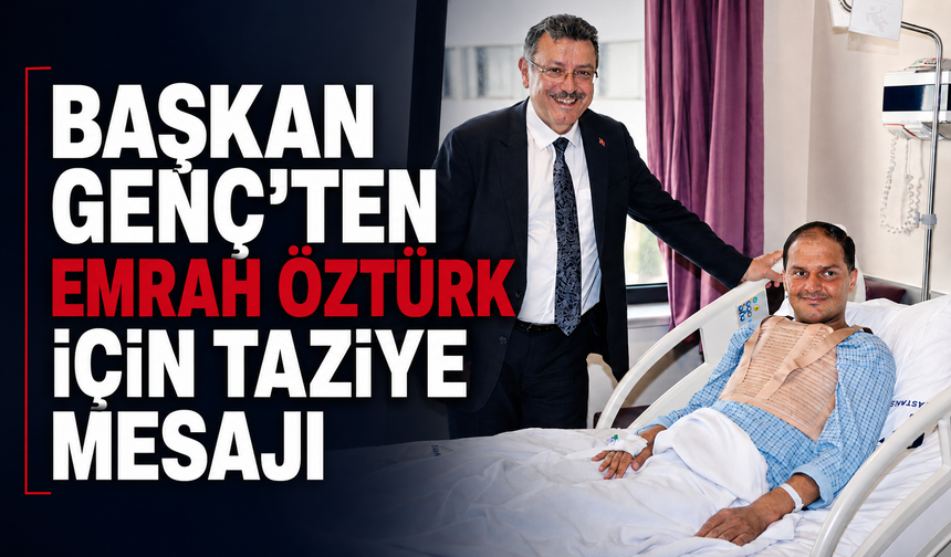 BAŞKAN GENÇ’TEN EMRAH ÖZTÜRK İÇİN TAZİYE MESAJI