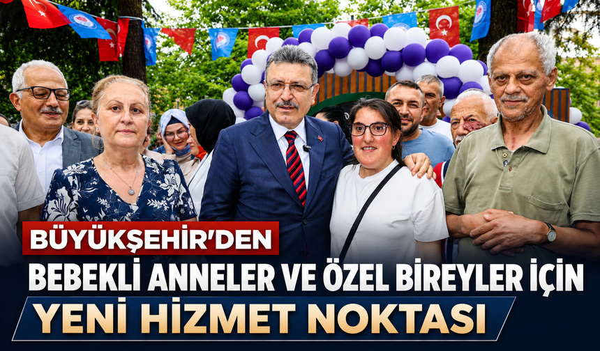 BÜYÜKŞEHİR'DEN BEBEKLİ ANNELER VE ÖZEL BİREYLER İÇİN YENİ HİZMET NOKTASI