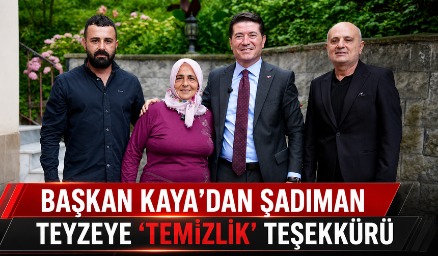 BAŞKAN KAYA’DAN ŞADIMAN TEYZEYE ‘TEMİZLİK’ TEŞEKKÜRÜ