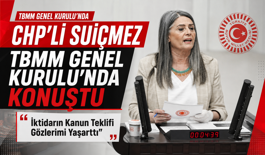 CHP'Lİ SUİÇMEZ TBMM GENEL KURULU'NDA KONUŞTU