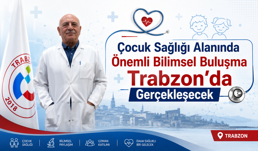ÇOCUK SAĞLIĞI ALANINDA ÖNEMLİ BİLİMSEL BULUŞMA TRABZON’DA GERÇEKLEŞECEK