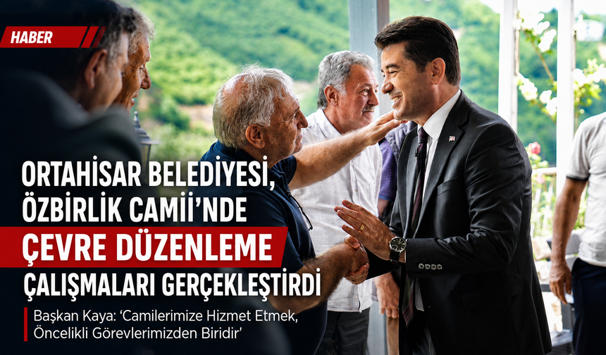 ORTAHİSAR BELEDİYESİ, ÖZBİRLİK CAMİİNDE ÇEVRE DÜZENLEME ÇALIŞMALARI GERÇEKLEŞTİRDİ