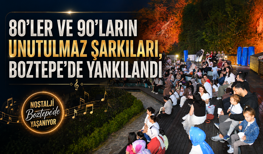 80’LER VE 90’LARIN UNUTULMAZ ŞARKILARI, BOZTEPE’DE YANKILANDI
