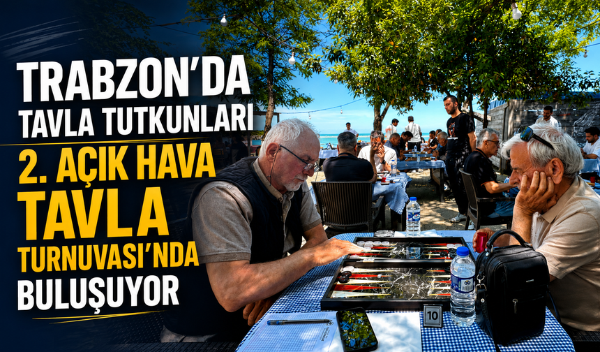 TRABZON'DA TAVLA TUTKUNLARI 2. AÇIK HAVA TAVLA TURNUVASI'NDA BULUŞUYOR