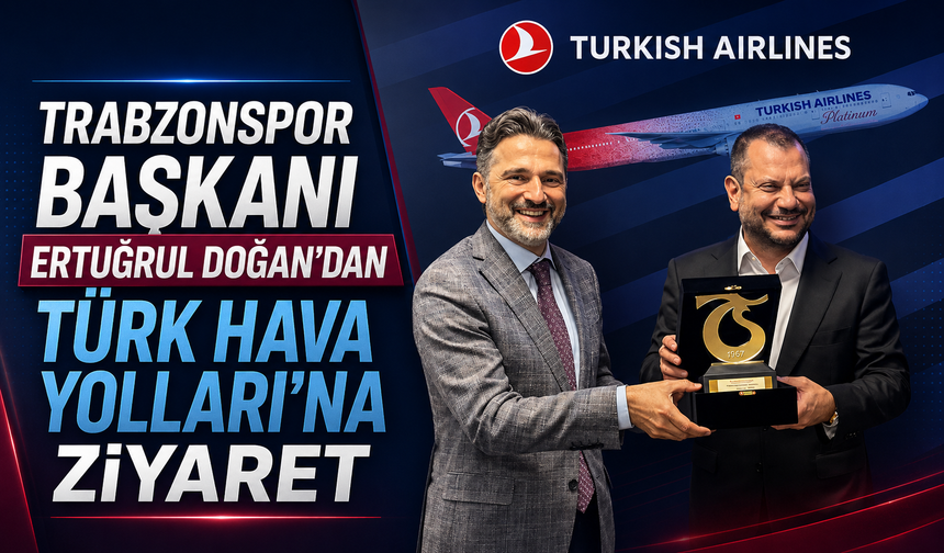TRABZONSPOR BAŞKANI ERTUĞRUL DOĞAN’DAN TÜRK HAVA YOLLARI’NA ZİYARET