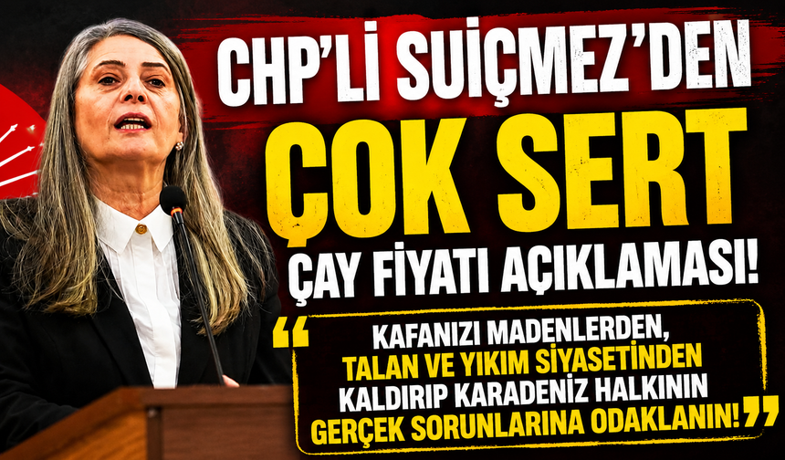CHP'Lİ SUİÇMEZ'DEN ÇOK SERT ÇAY FİYATI AÇIKLAMASI