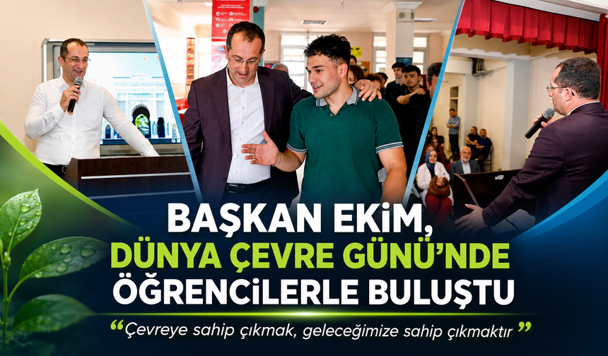 BAŞKAN EKİM, DÜNYA ÇEVRE GÜNÜ’NDE ÖĞRENCİLERLE BULUŞTU