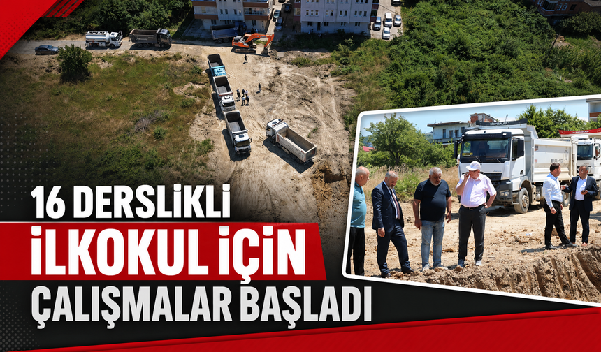 16 DERSLİKLİ İLKOKUL İÇİN ÇALIŞMALAR BAŞLADI