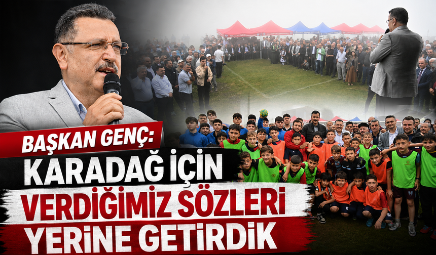 BAŞKAN GENÇ: KARADAĞ İÇİN VERDİĞİMİZ SÖZLERİ YERİNE GETİRDİK