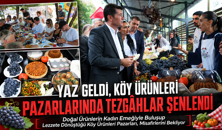 YAZ GELDİ, KÖY ÜRÜNLERİ PAZARLARINDA TEZGÂHLAR ŞENLENDİ