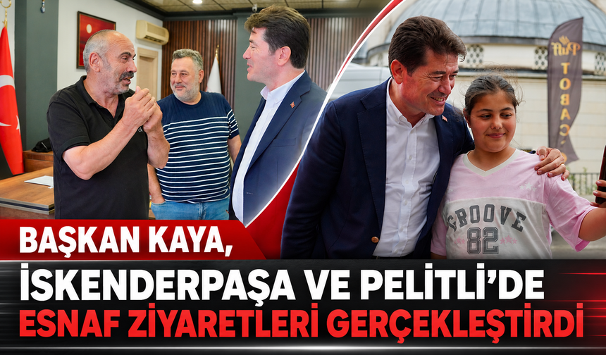 BAŞKAN KAYA, İSKENDERPAŞA VE PELİTLİ’DE ESNAF ZİYARETLERİ GERÇEKLEŞTİRDİ