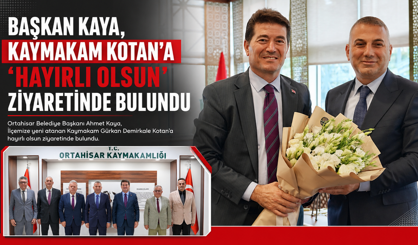 BAŞKAN KAYA, KAYMAKAM KOTAN’A 'HAYIRLI OLSUN' ZİYARETİNDE BULUNDU