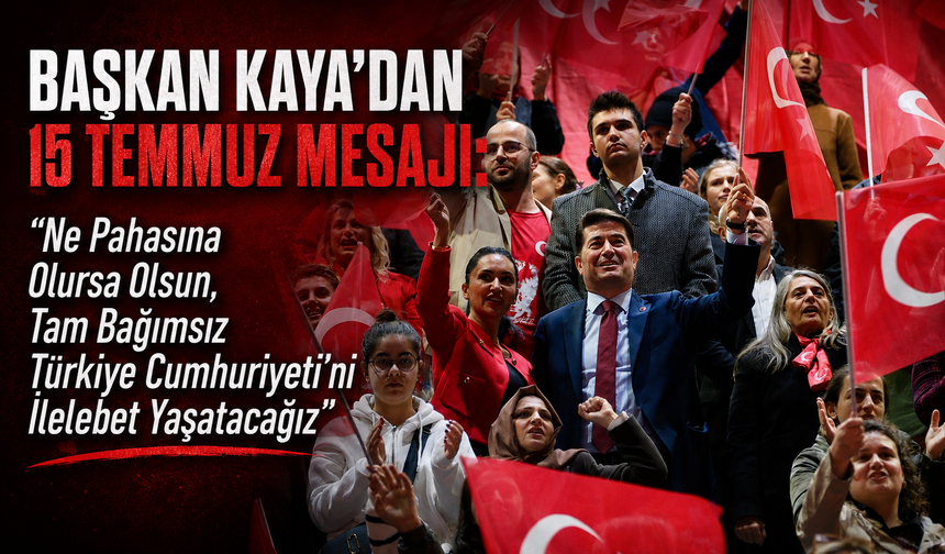 BAŞKAN KAYA’DAN 15 TEMMUZ MESAJI