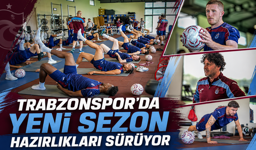 TRABZONSPOR’DA YENİ SEZON HAZIRLIKLARI SÜRÜYOR
