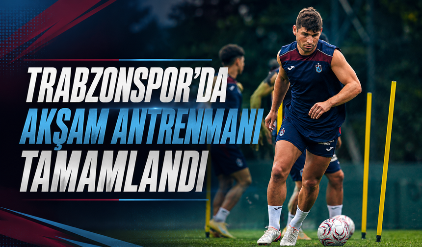 TRABZONSPOR’DA AKŞAM ANTRENMANI TAMAMLANDI